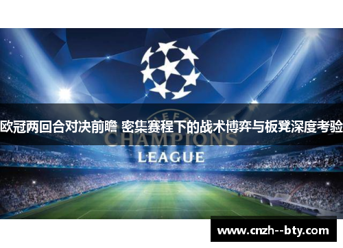 欧冠两回合对决前瞻 密集赛程下的战术博弈与板凳深度考验 欧冠两回合对决前瞻 密集赛程下的战术博弈与板凳深度考验