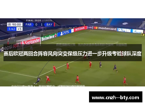 赛后欧冠两回合阵容风向突变保级压力进一步升级考验球队深度 赛后欧冠两回合阵容风向突变保级压力进一步升级考验球队深度