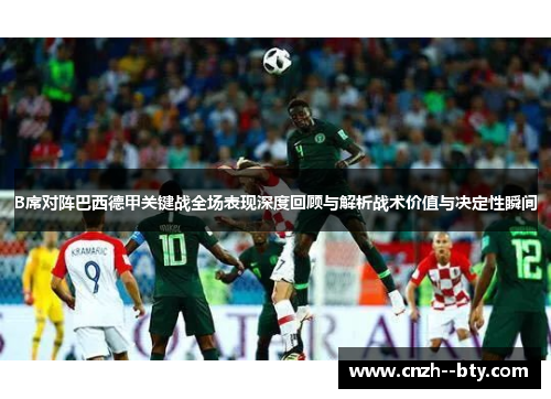 B席对阵巴西德甲关键战全场表现深度回顾与解析战术价值与决定性瞬间 B席对阵巴西德甲关键战全场表现深度回顾与解析战术价值与决定性瞬间