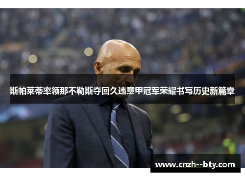 斯帕莱蒂率领那不勒斯夺回久违意甲冠军荣耀书写历史新篇章 斯帕莱蒂率领那不勒斯夺回久违意甲冠军荣耀书写历史新篇章