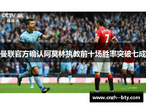 曼联官方确认阿莫林执教前十场胜率突破七成 曼联官方确认阿莫林执教前十场胜率突破七成