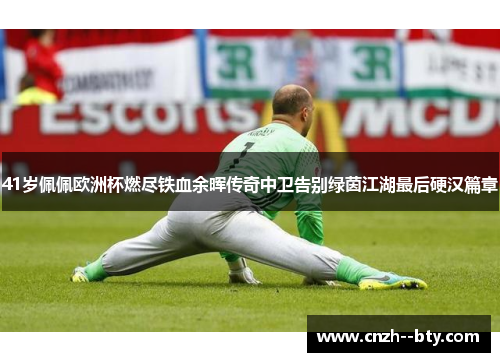 41岁佩佩欧洲杯燃尽铁血余晖传奇中卫告别绿茵江湖最后硬汉篇章 41岁佩佩欧洲杯燃尽铁血余晖传奇中卫告别绿茵江湖最后硬汉篇章