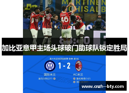 加比亚意甲主场头球破门助球队锁定胜局 加比亚意甲主场头球破门助球队锁定胜局