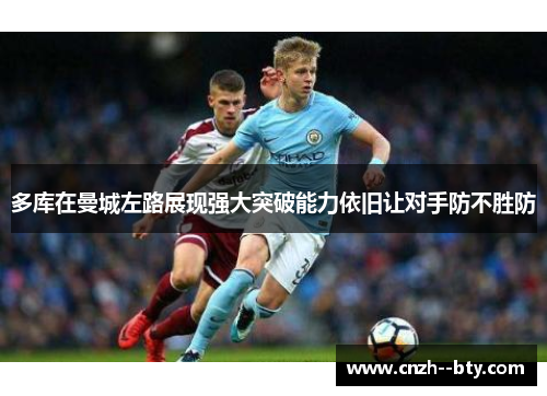 多库在曼城左路展现强大突破能力依旧让对手防不胜防 多库在曼城左路展现强大突破能力依旧让对手防不胜防