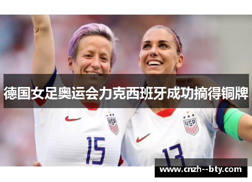 德国女足奥运会力克西班牙成功摘得铜牌