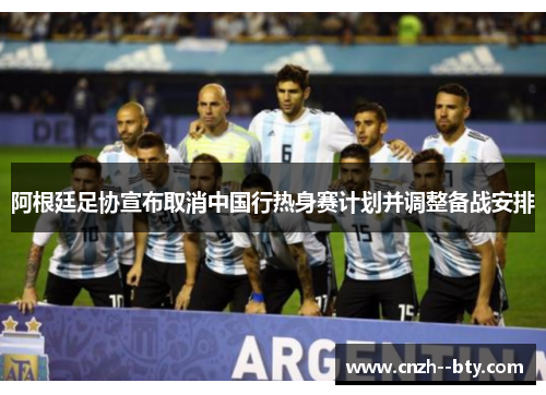 阿根廷足协宣布取消中国行热身赛计划并调整备战安排
