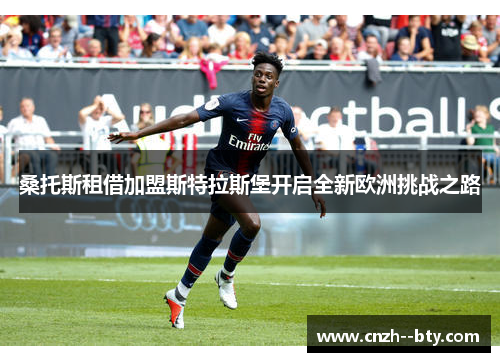 桑托斯租借加盟斯特拉斯堡开启全新欧洲挑战之路