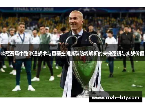 欧冠赛场中路渗透战术与直塞空间撕裂防线解析的关键逻辑与实战价值